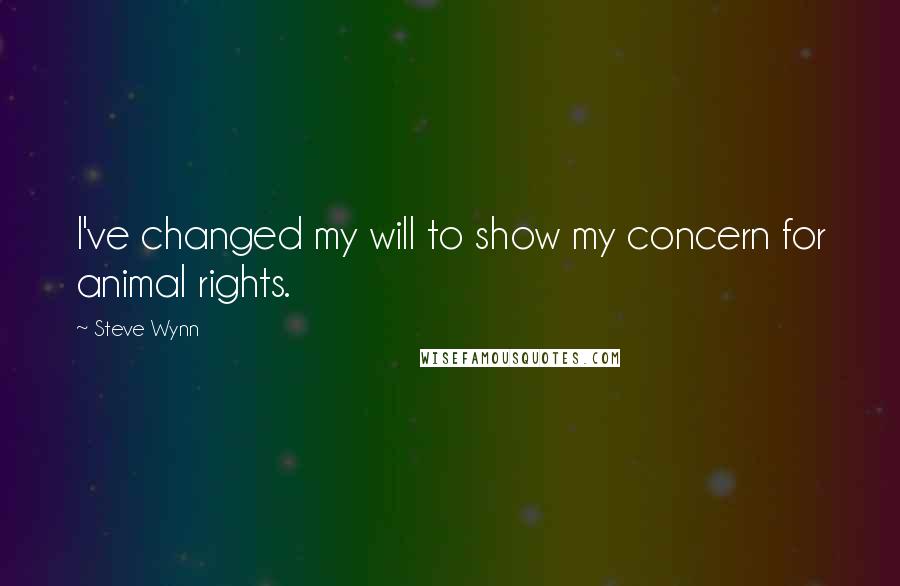 Steve Wynn quotes: I've changed my will to show my concern for animal rights.