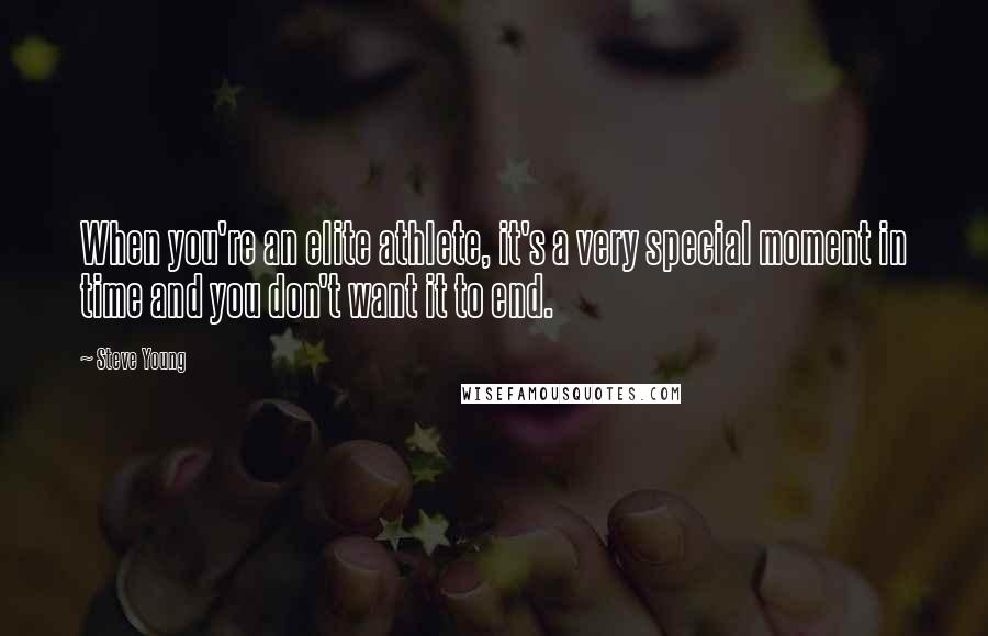 Steve Young quotes: When you're an elite athlete, it's a very special moment in time and you don't want it to end.