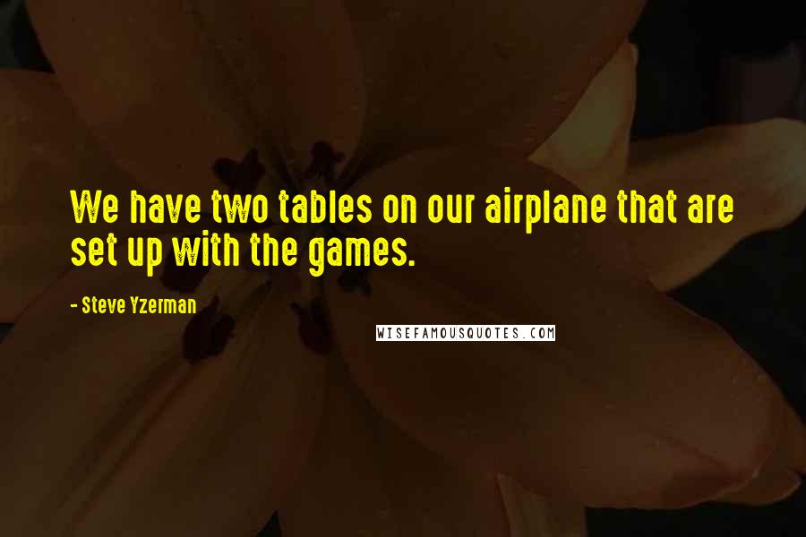 Steve Yzerman quotes: We have two tables on our airplane that are set up with the games.