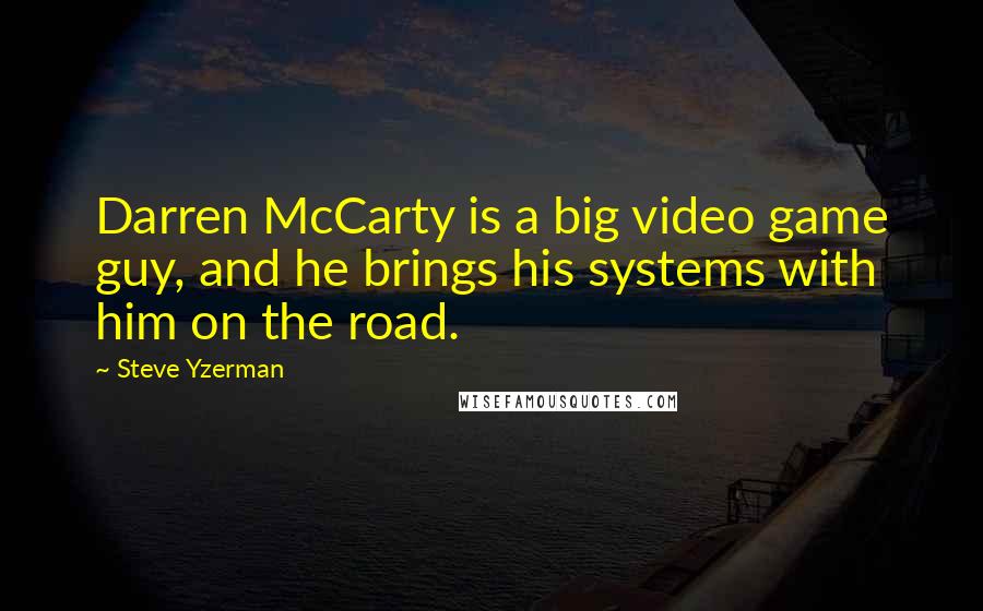 Steve Yzerman quotes: Darren McCarty is a big video game guy, and he brings his systems with him on the road.