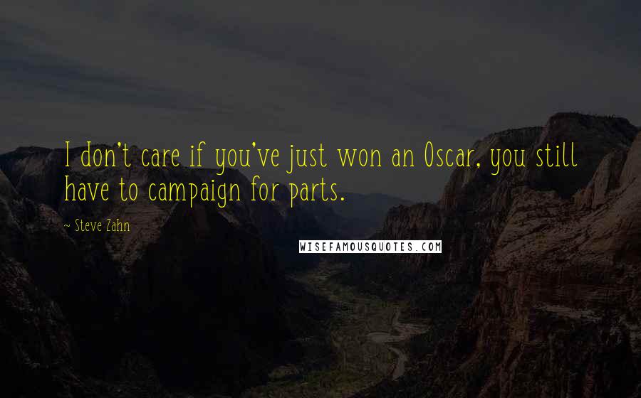 Steve Zahn quotes: I don't care if you've just won an Oscar, you still have to campaign for parts.