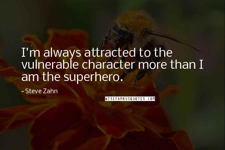 Steve Zahn quotes: I'm always attracted to the vulnerable character more than I am the superhero.