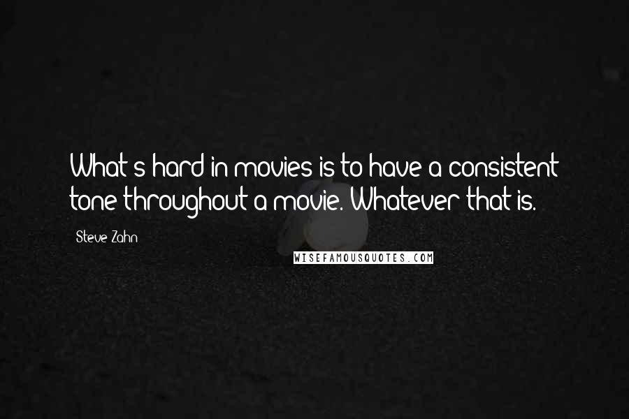 Steve Zahn quotes: What's hard in movies is to have a consistent tone throughout a movie. Whatever that is.
