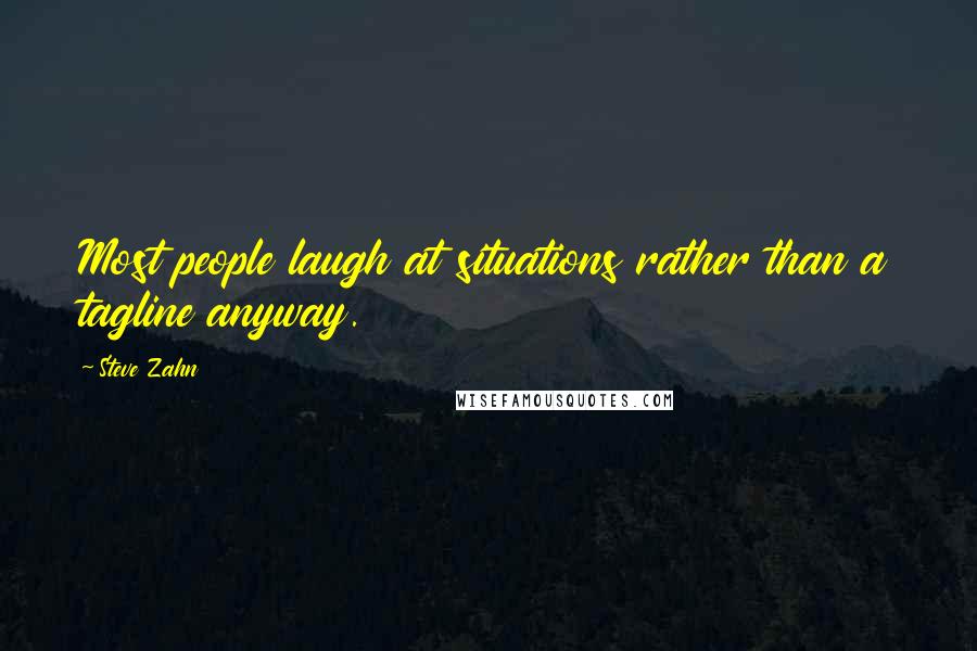 Steve Zahn quotes: Most people laugh at situations rather than a tagline anyway.
