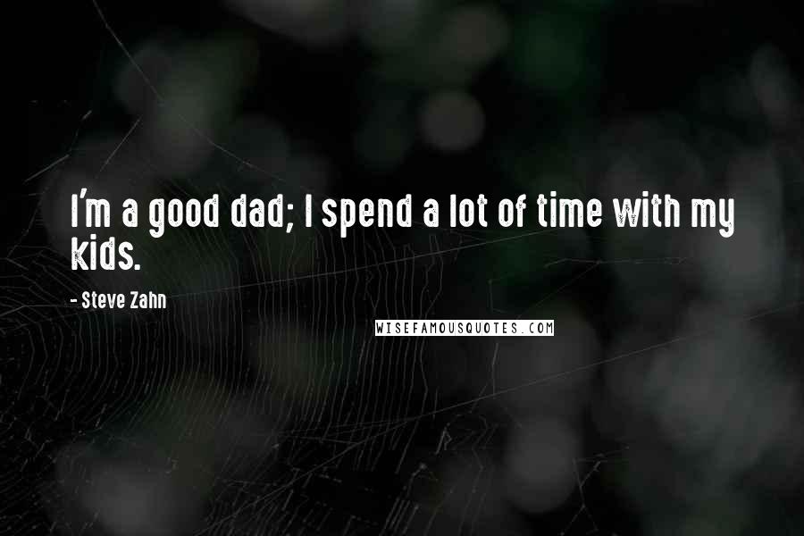 Steve Zahn quotes: I'm a good dad; I spend a lot of time with my kids.