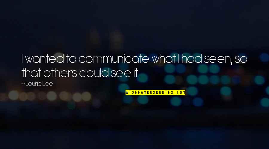 Stevedore Quotes By Laurie Lee: I wanted to communicate what I had seen,