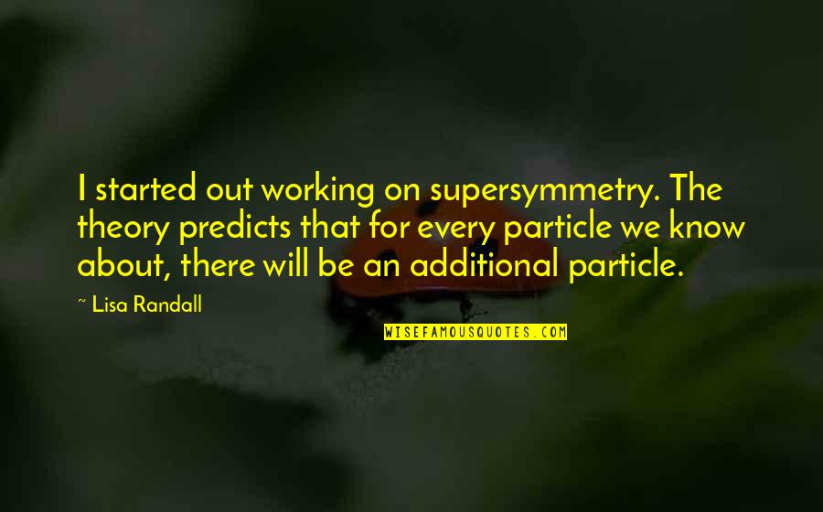 Stevedores Group Quotes By Lisa Randall: I started out working on supersymmetry. The theory Stevedores Group Quotes By Lisa Randall: I started out working on supersymmetry. The theory