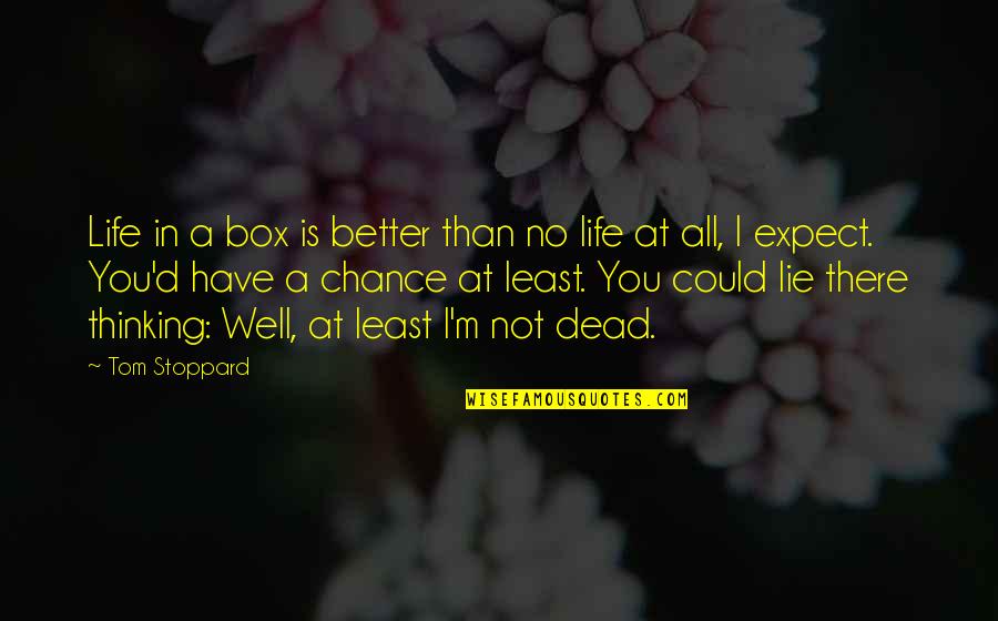 Stevedores Group Quotes By Tom Stoppard: Life in a box is better than no