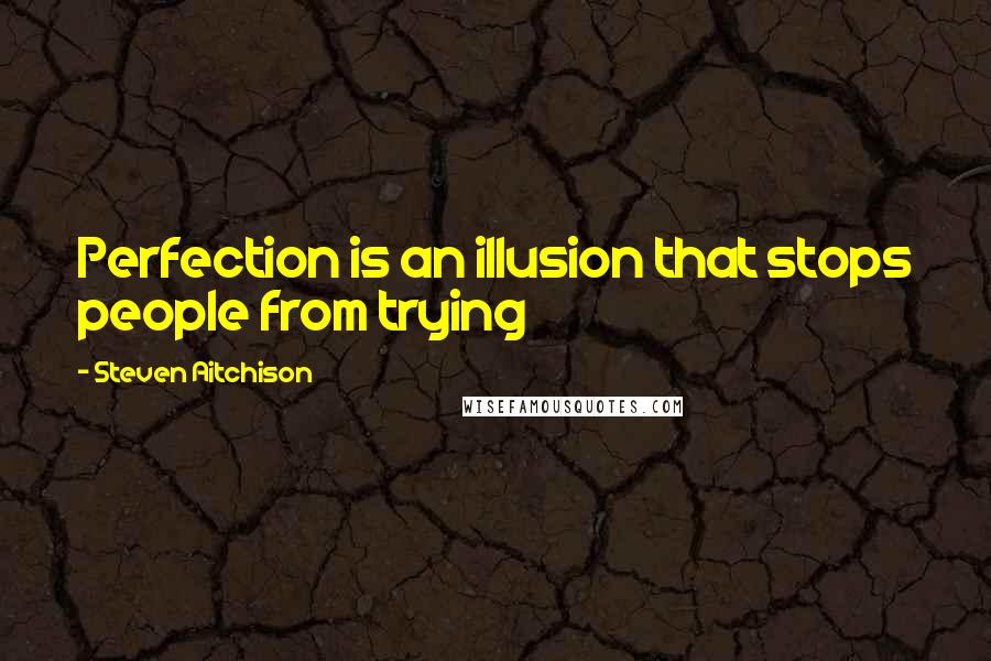 Steven Aitchison quotes: Perfection is an illusion that stops people from trying