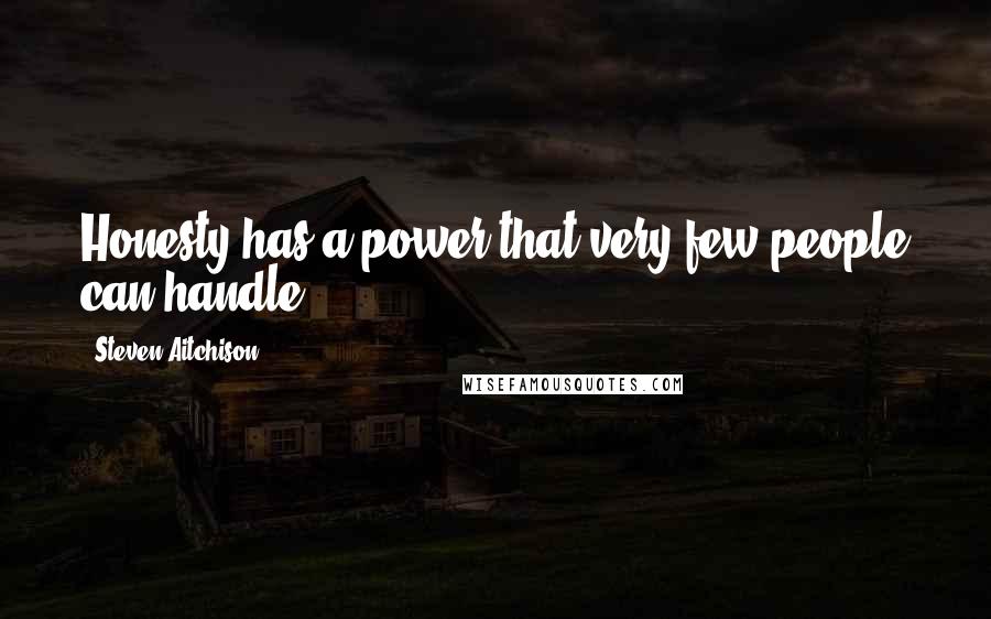 Steven Aitchison quotes: Honesty has a power that very few people can handle