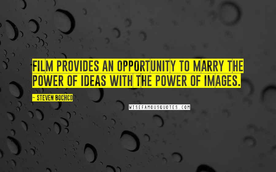 Steven Bochco quotes: Film provides an opportunity to marry the power of ideas with the power of images.