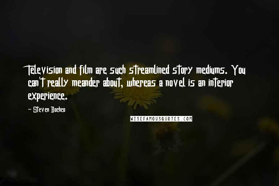 Steven Bochco quotes: Television and film are such streamlined story mediums. You can't really meander about, whereas a novel is an interior experience.