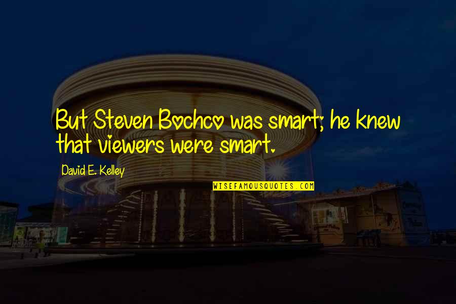 Steven Bochco Quotes By David E. Kelley: But Steven Bochco was smart; he knew that