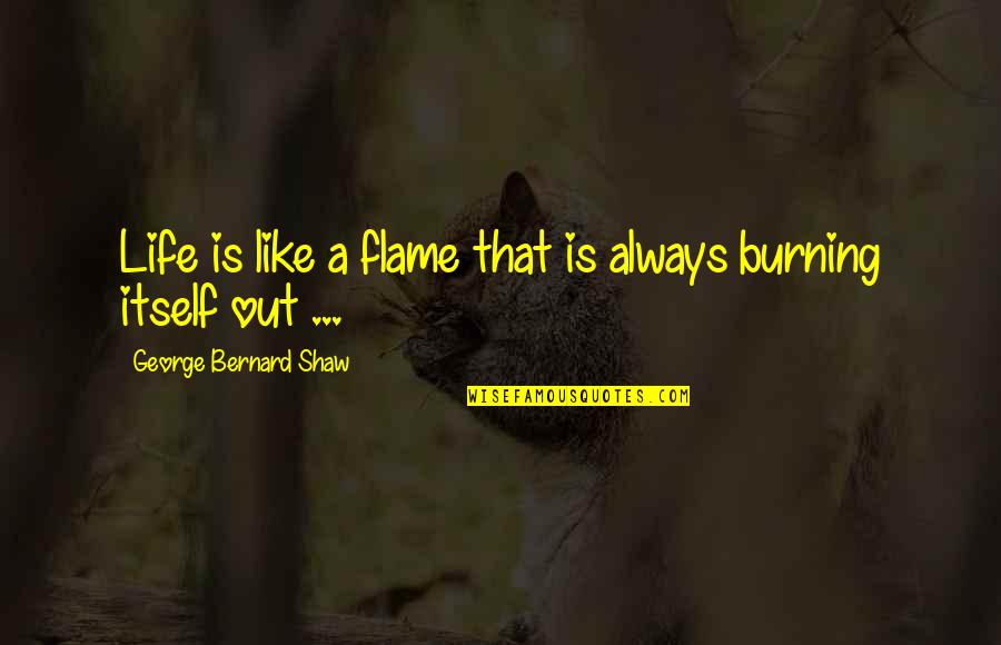Steven Bonnell Quotes By George Bernard Shaw: Life is like a flame that is always