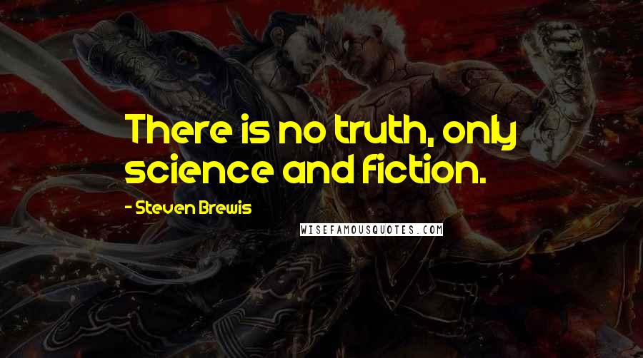 Steven Brewis quotes: There is no truth, only science and fiction.