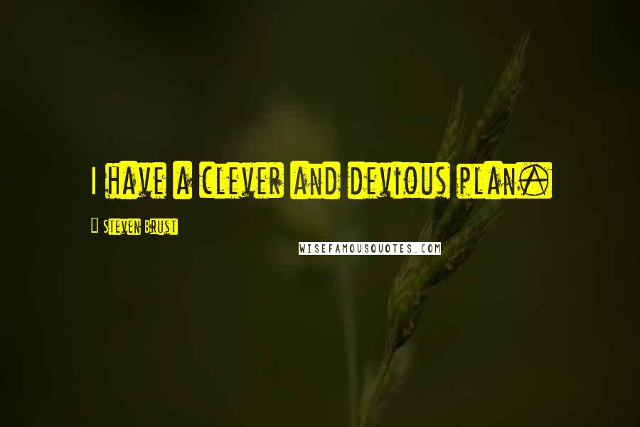 Steven Brust quotes: I have a clever and devious plan.