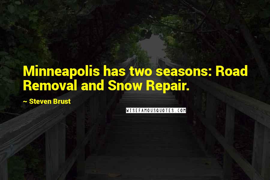 Steven Brust quotes: Minneapolis has two seasons: Road Removal and Snow Repair.