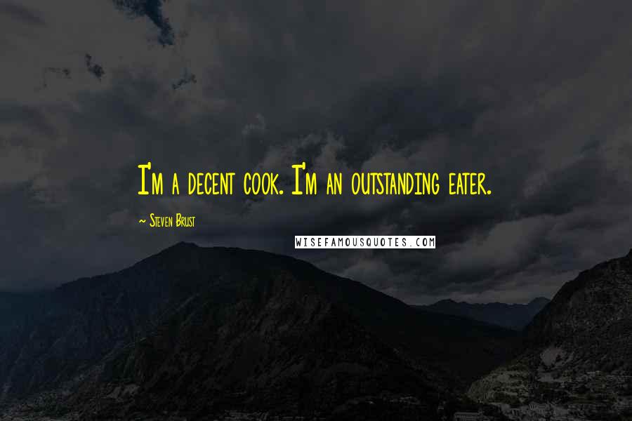 Steven Brust quotes: I'm a decent cook. I'm an outstanding eater.