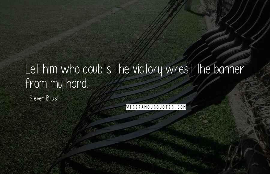 Steven Brust quotes: Let him who doubts the victory wrest the banner from my hand.