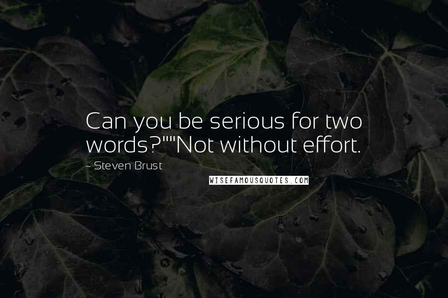 Steven Brust quotes: Can you be serious for two words?""Not without effort.