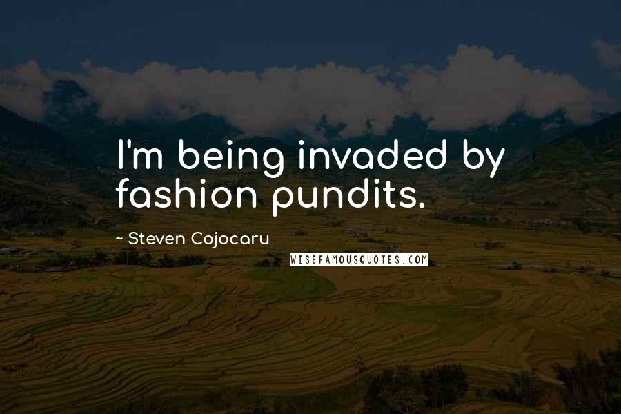 Steven Cojocaru quotes: I'm being invaded by fashion pundits.
