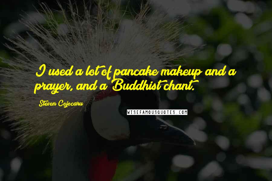 Steven Cojocaru quotes: I used a lot of pancake makeup and a prayer, and a Buddhist chant.