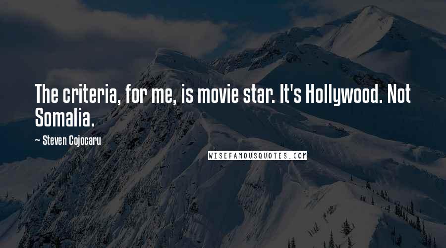 Steven Cojocaru quotes: The criteria, for me, is movie star. It's Hollywood. Not Somalia.