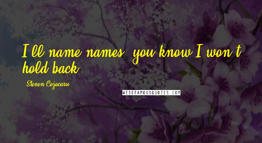 Steven Cojocaru quotes: I'll name names, you know I won't hold back.