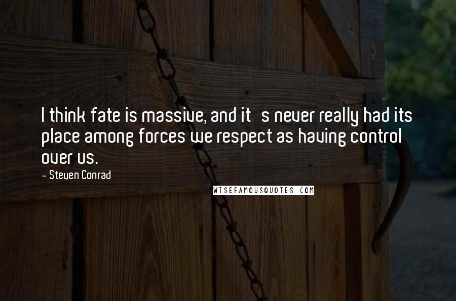 Steven Conrad quotes: I think fate is massive, and it's never really had its place among forces we respect as having control over us.