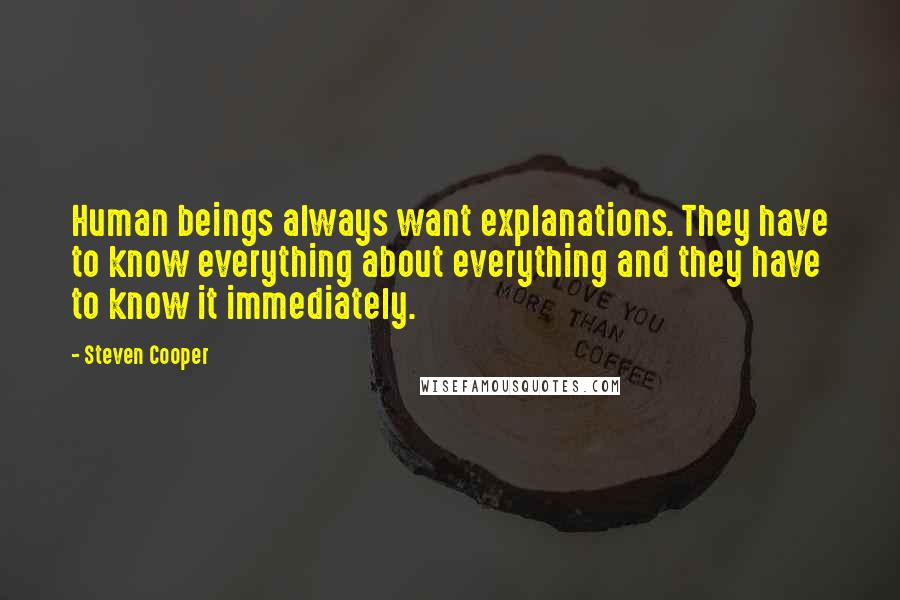 Steven Cooper quotes: Human beings always want explanations. They have to know everything about everything and they have to know it immediately.
