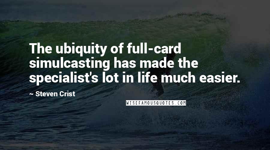 Steven Crist quotes: The ubiquity of full-card simulcasting has made the specialist's lot in life much easier.