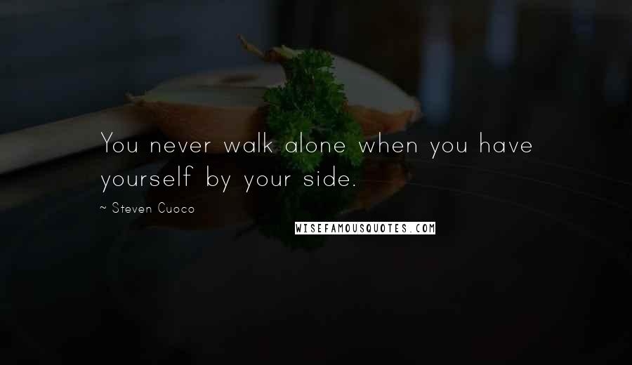 Steven Cuoco quotes: You never walk alone when you have yourself by your side.