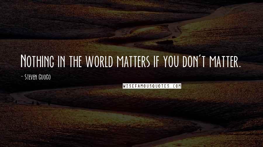 Steven Cuoco quotes: Nothing in the world matters if you don't matter.