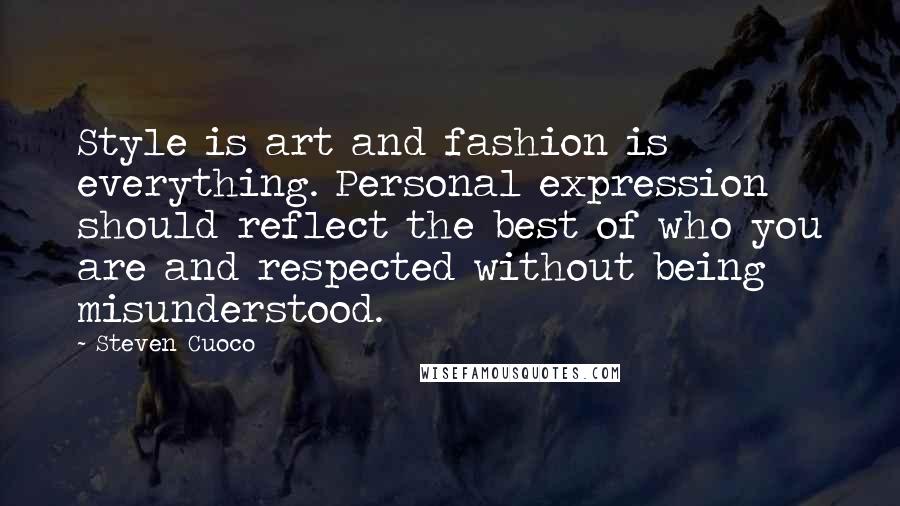 Steven Cuoco quotes: Style is art and fashion is everything. Personal expression should reflect the best of who you are and respected without being misunderstood.