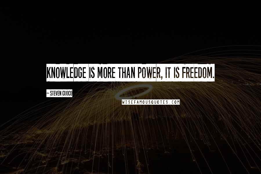 Steven Cuoco quotes: Knowledge is more than power, it is freedom.