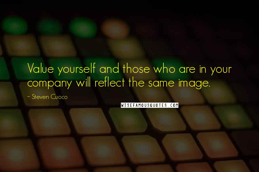 Steven Cuoco quotes: Value yourself and those who are in your company will reflect the same image.