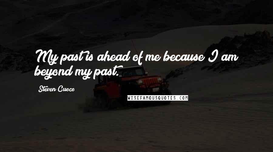 Steven Cuoco quotes: My past is ahead of me because I am beyond my past.