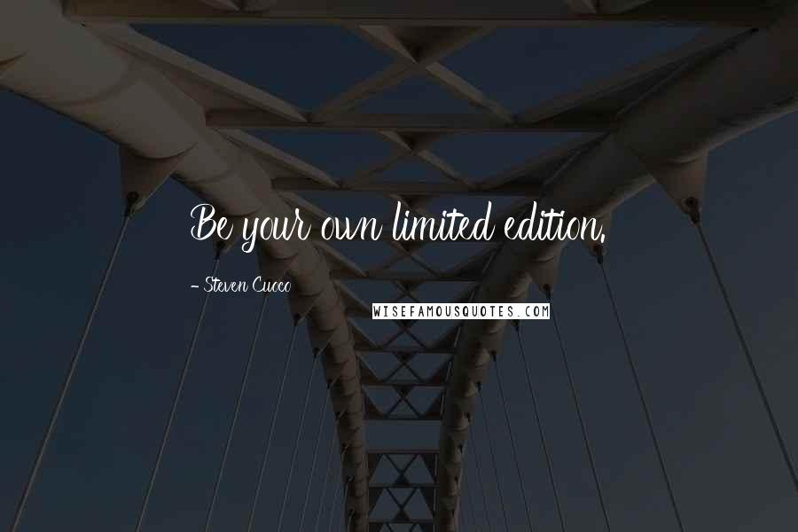 Steven Cuoco quotes: Be your own limited edition.