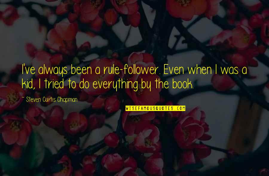 Steven Curtis Chapman Quotes By Steven Curtis Chapman: I've always been a rule-follower. Even when I