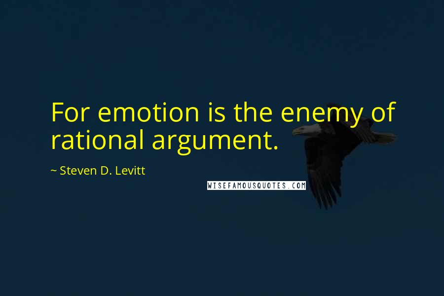 Steven D. Levitt quotes: For emotion is the enemy of rational argument.