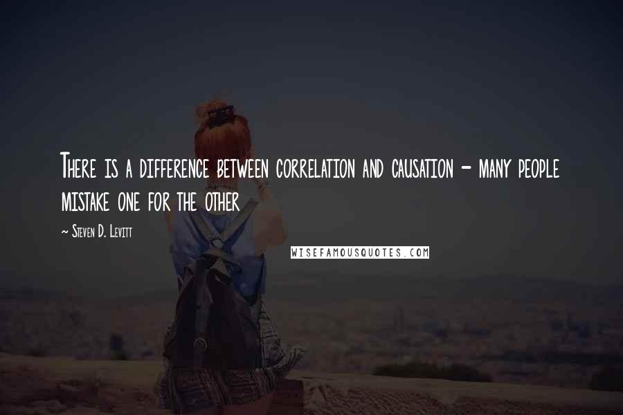 Steven D. Levitt quotes: There is a difference between correlation and causation - many people mistake one for the other