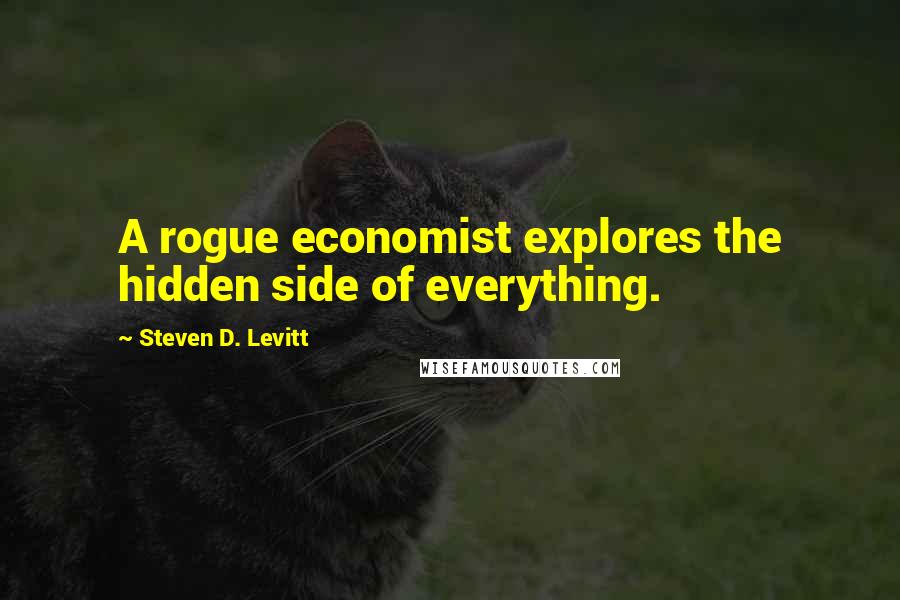 Steven D. Levitt quotes: A rogue economist explores the hidden side of everything.