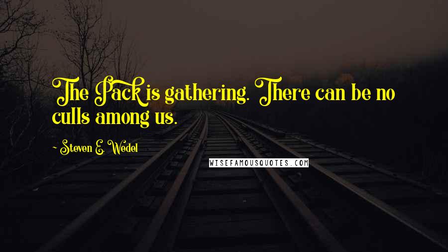 Steven E. Wedel quotes: The Pack is gathering. There can be no culls among us.