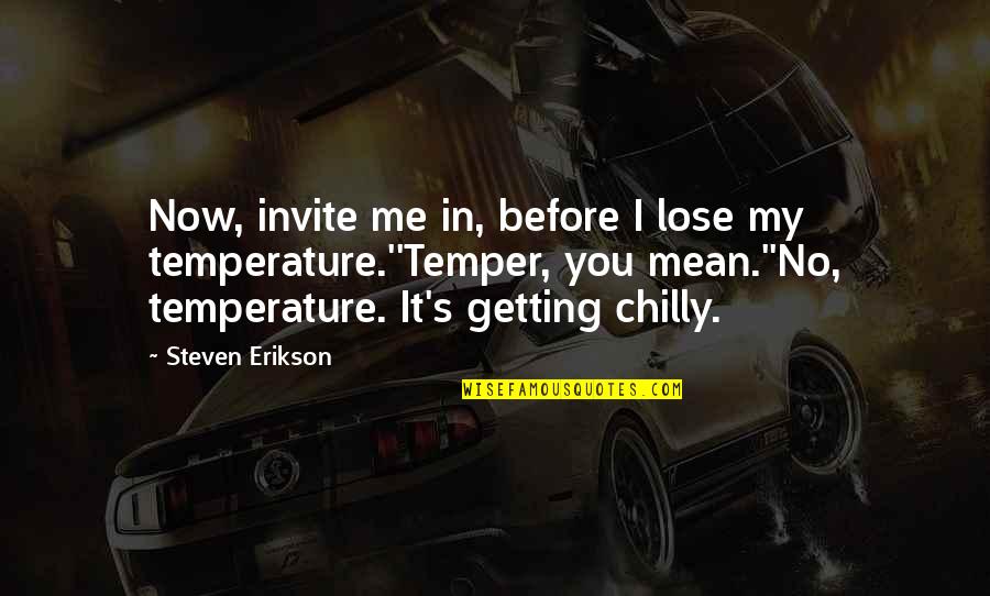 Steven Erikson Quotes By Steven Erikson: Now, invite me in, before I lose my