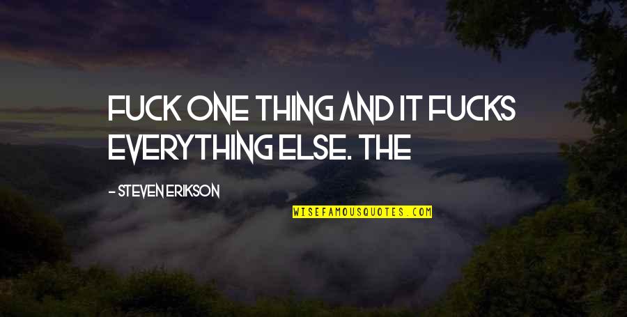 Steven Erikson Quotes By Steven Erikson: Fuck one thing and it fucks everything else.