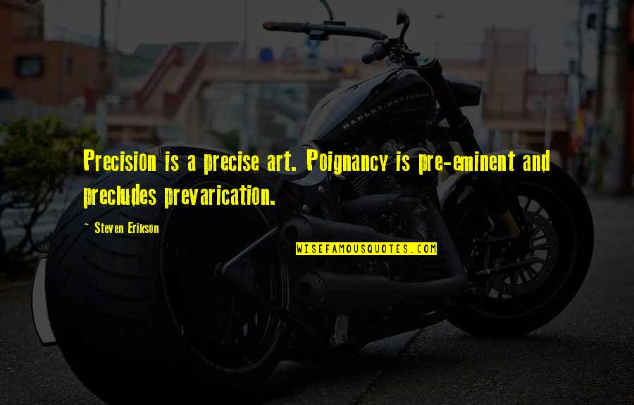 Steven Erikson Quotes By Steven Erikson: Precision is a precise art. Poignancy is pre-eminent