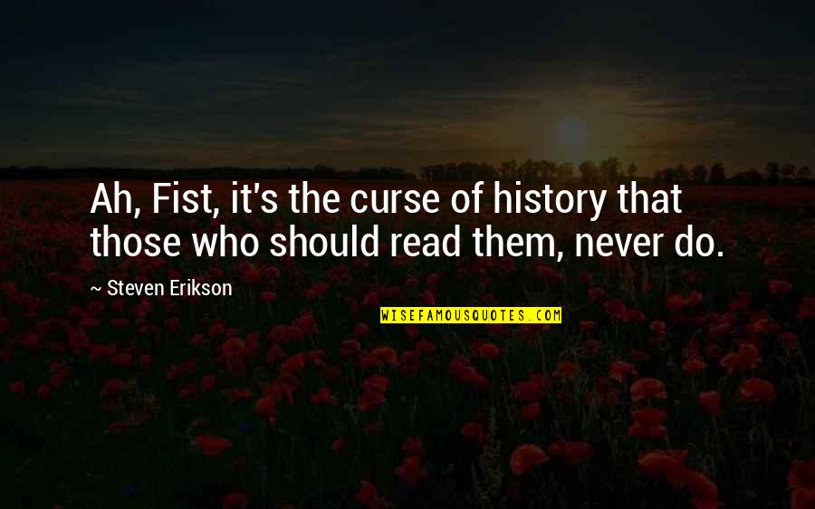 Steven Erikson Quotes By Steven Erikson: Ah, Fist, it's the curse of history that