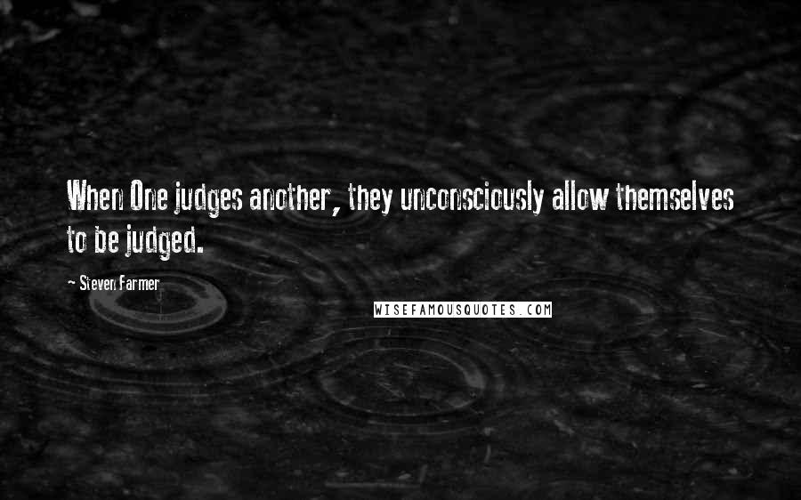 Steven Farmer quotes: When One judges another, they unconsciously allow themselves to be judged.