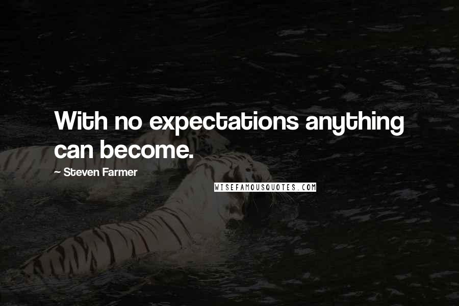 Steven Farmer quotes: With no expectations anything can become.