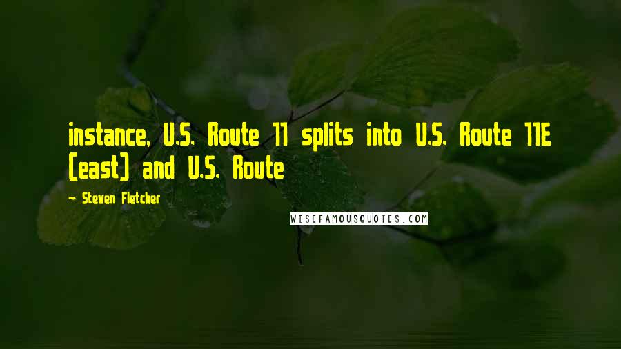 Steven Fletcher quotes: instance, U.S. Route 11 splits into U.S. Route 11E (east) and U.S. Route